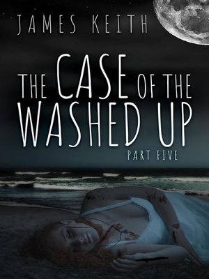 cover image of The Case of the Washed Up Part Five